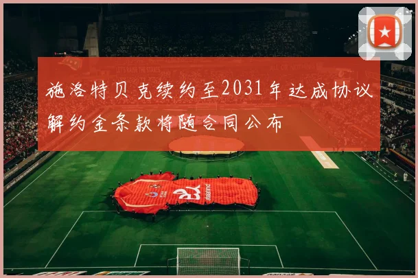 施洛特贝克续约至2031年达成协议解约金条款将随合同公布